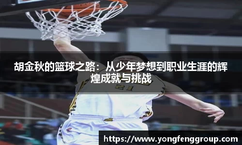 胡金秋的篮球之路：从少年梦想到职业生涯的辉煌成就与挑战